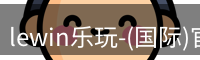 lewin乐玩-(国际)官方网站
